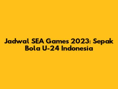 Jadwal SEA Games 2023: Sepak Bola U-24 Indonesia
