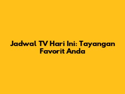 Jadwal TV Hari Ini: Tayangan Favorit Anda