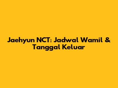 Jaehyun NCT: Jadwal Wamil & Tanggal Keluar