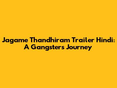 Jagame Thandhiram Trailer Hindi: A Gangster's Journey