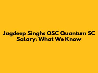 Jagdeep Singh's OSC Quantum SC Salary: What We Know