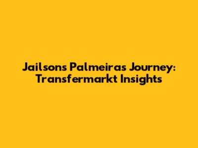 Jailson's Palmeiras Journey: Transfermarkt Insights
