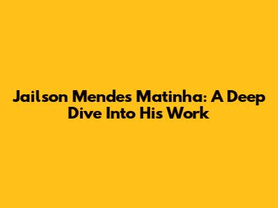 Jailson Mendes Matinha: A Deep Dive Into His Work