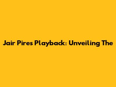 Jair Pires' Playback: Unveiling The 