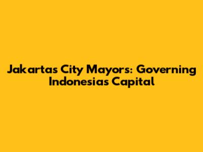 Jakarta's City Mayors: Governing Indonesia's Capital