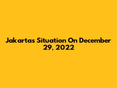 Jakarta's Situation On December 29, 2022