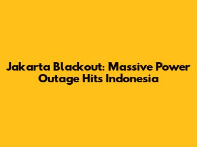 Jakarta Blackout: Massive Power Outage Hits Indonesia