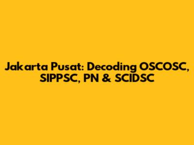Jakarta Pusat: Decoding OSCOSC, SIPPSC, PN & SCIDSC
