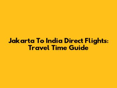 Jakarta To India Direct Flights: Travel Time Guide