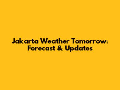 Jakarta Weather Tomorrow: Forecast & Updates