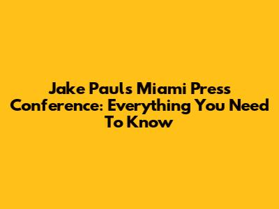 Jake Paul's Miami Press Conference: Everything You Need To Know
