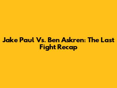 Jake Paul Vs. Ben Askren: The Last Fight Recap