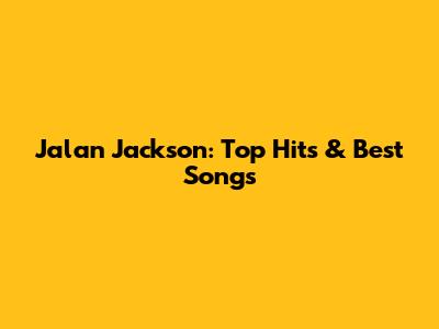 Jalan Jackson: Top Hits & Best Songs