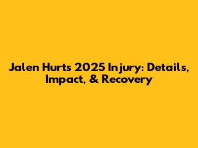 Jalen Hurts' 2025 Injury: Details, Impact, & Recovery