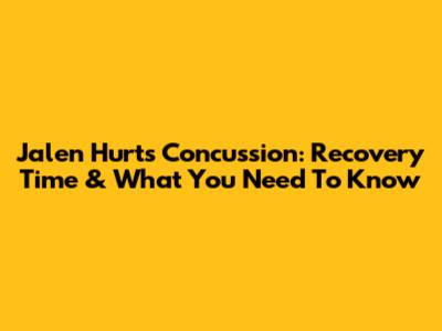 Jalen Hurts' Concussion: Recovery Time & What You Need To Know