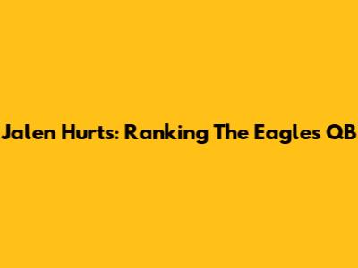 Jalen Hurts: Ranking The Eagles QB