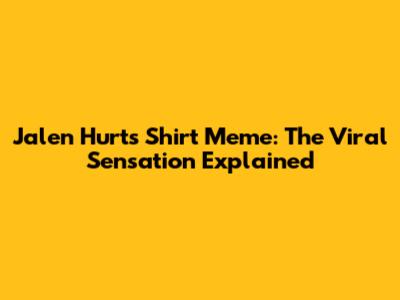 Jalen Hurts Shirt Meme: The Viral Sensation Explained