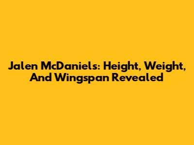 Jalen McDaniels: Height, Weight, And Wingspan Revealed