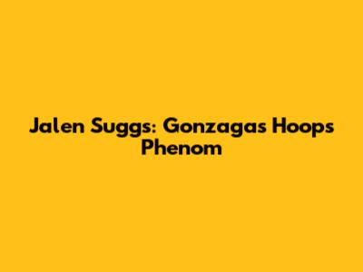 Jalen Suggs: Gonzaga's Hoops Phenom