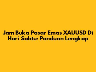 Jam Buka Pasar Emas XAUUSD Di Hari Sabtu: Panduan Lengkap
