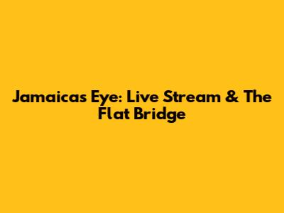 Jamaica's Eye: Live Stream & The Flat Bridge
