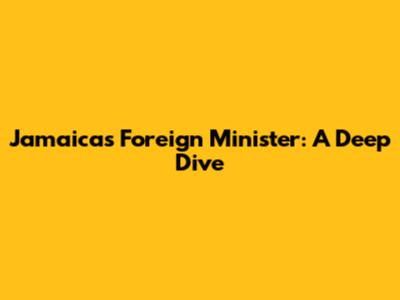 Jamaica's Foreign Minister: A Deep Dive