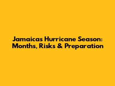 Jamaica's Hurricane Season: Months, Risks & Preparation