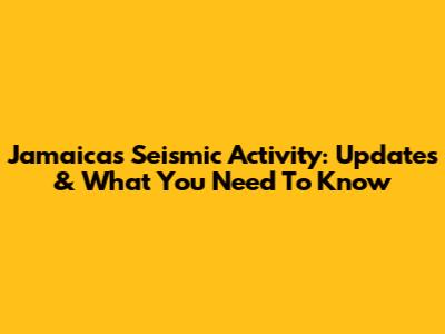 Jamaica's Seismic Activity: Updates & What You Need To Know