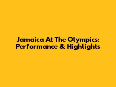 Jamaica At The Olympics: Performance & Highlights