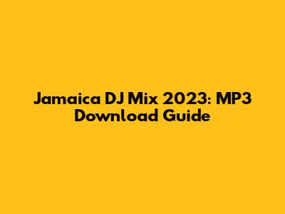 Jamaica DJ Mix 2023: MP3 Download Guide