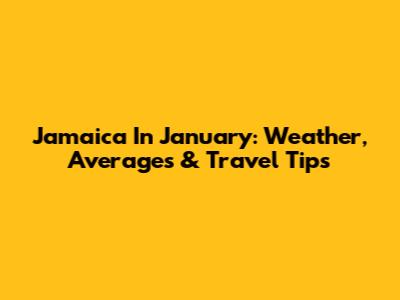 Jamaica In January: Weather, Averages & Travel Tips