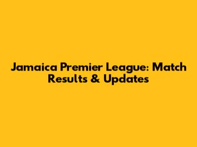 Jamaica Premier League: Match Results & Updates