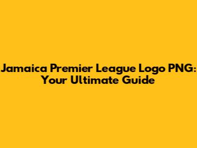Jamaica Premier League Logo PNG: Your Ultimate Guide