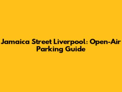 Jamaica Street Liverpool: Open-Air Parking Guide