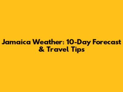 Jamaica Weather: 10-Day Forecast & Travel Tips