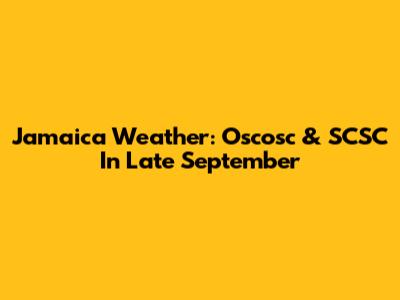 Jamaica Weather: Oscosc & SCSC In Late September