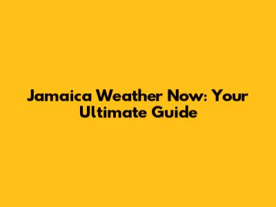 Jamaica Weather Now: Your Ultimate Guide