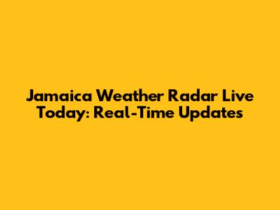 Jamaica Weather Radar Live Today: Real-Time Updates