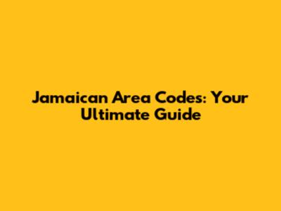 Jamaican Area Codes: Your Ultimate Guide