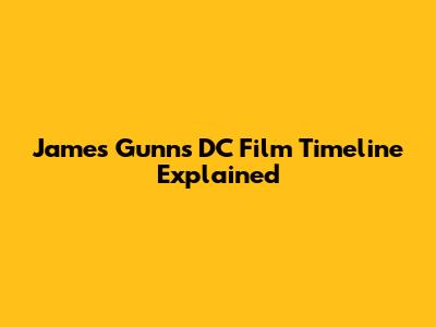 James Gunn's DC Film Timeline Explained