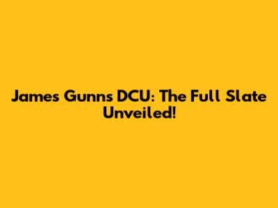 James Gunn's DCU: The Full Slate Unveiled!