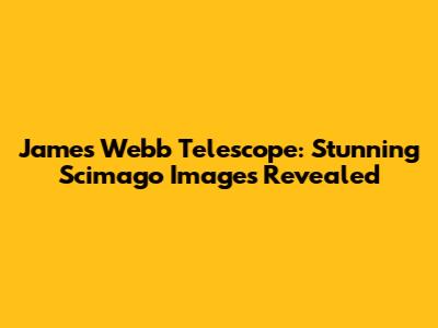 James Webb Telescope: Stunning Scimago Images Revealed