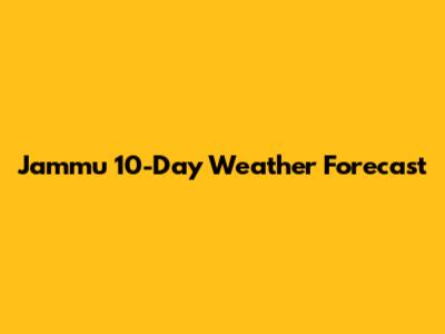 Jammu 10-Day Weather Forecast