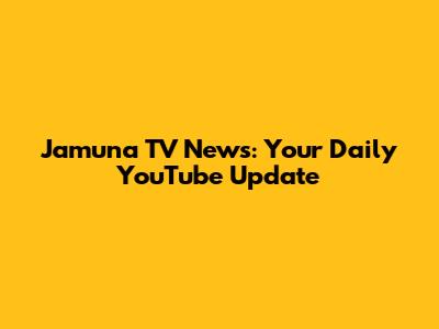 Jamuna TV News: Your Daily YouTube Update