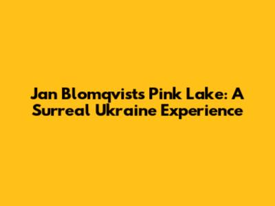 Jan Blomqvist's Pink Lake: A Surreal Ukraine Experience