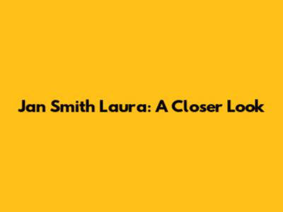Jan Smith Laura: A Closer Look
