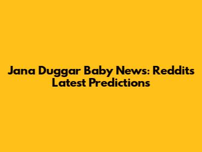 Jana Duggar Baby News: Reddit's Latest Predictions