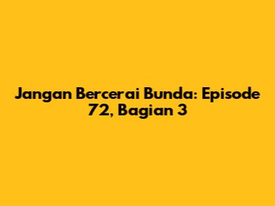Jangan Bercerai Bunda: Episode 72, Bagian 3