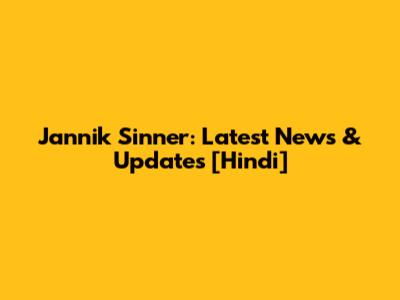 Jannik Sinner: Latest News & Updates [Hindi]
