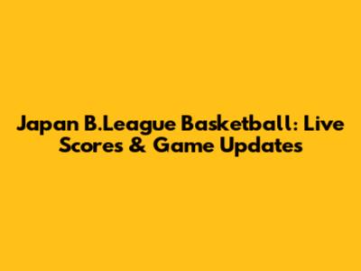 Japan B.League Basketball: Live Scores & Game Updates